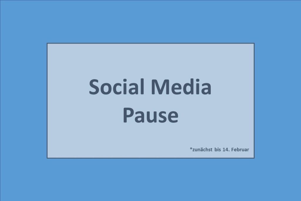 Social Media Pause (*zunächst bis 14. Februar)